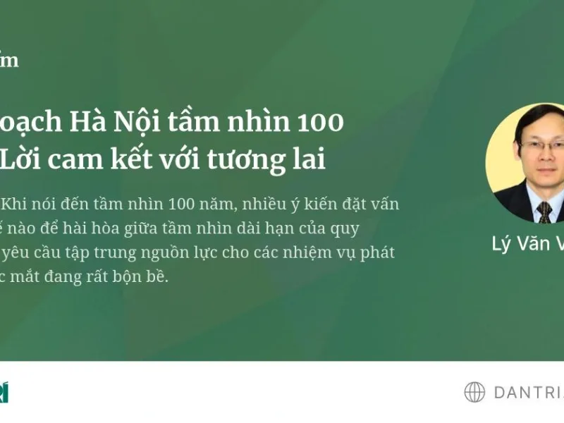 Quy hoạch Hà Nội tầm nhìn 100 năm: Lời cam kết với tương lai